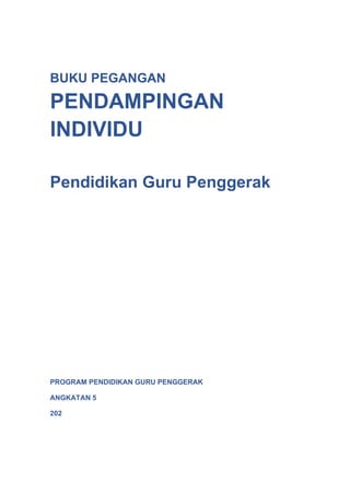 BUKU PEGANGAN
PENDAMPINGAN
INDIVIDU
Pendidikan Guru Penggerak
PROGRAM PENDIDIKAN GURU PENGGERAK
ANGKATAN 5
202
 