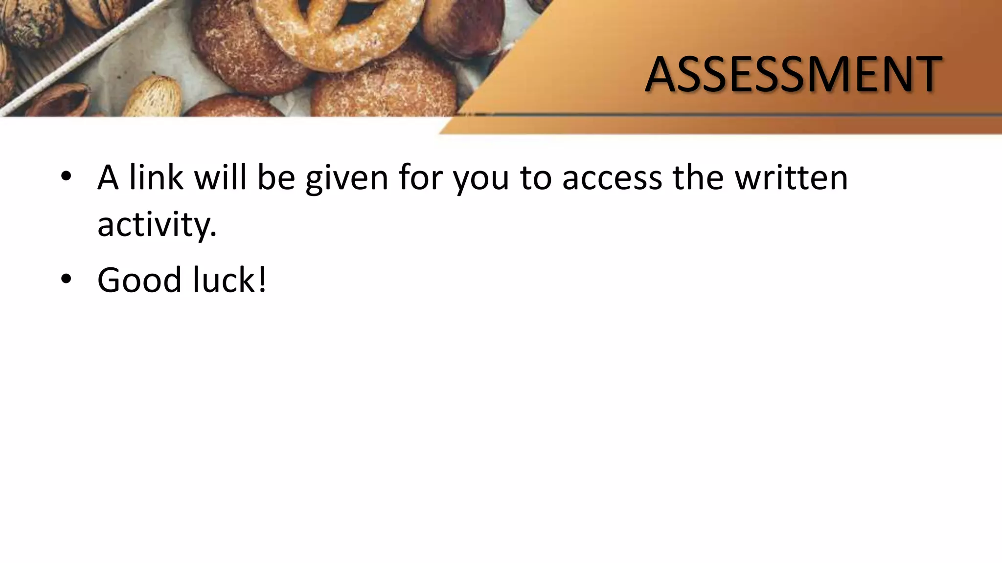 ASSESSMENT
• A link will be given for you to access the written
activity.
• Good luck!
 