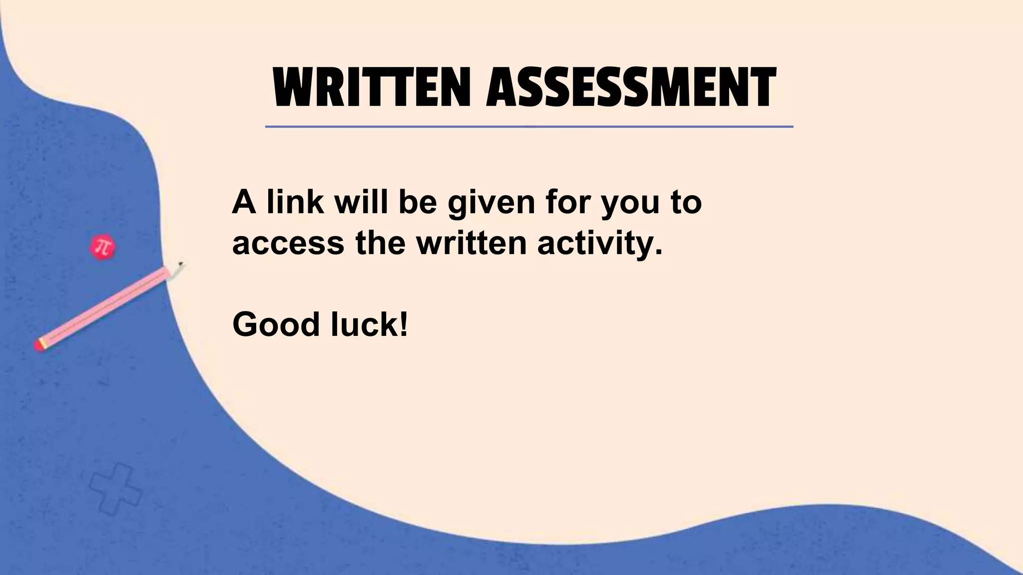 WRITTEN ASSESSMENT
A link will be given for you to
access the written activity.
Good luck!
 