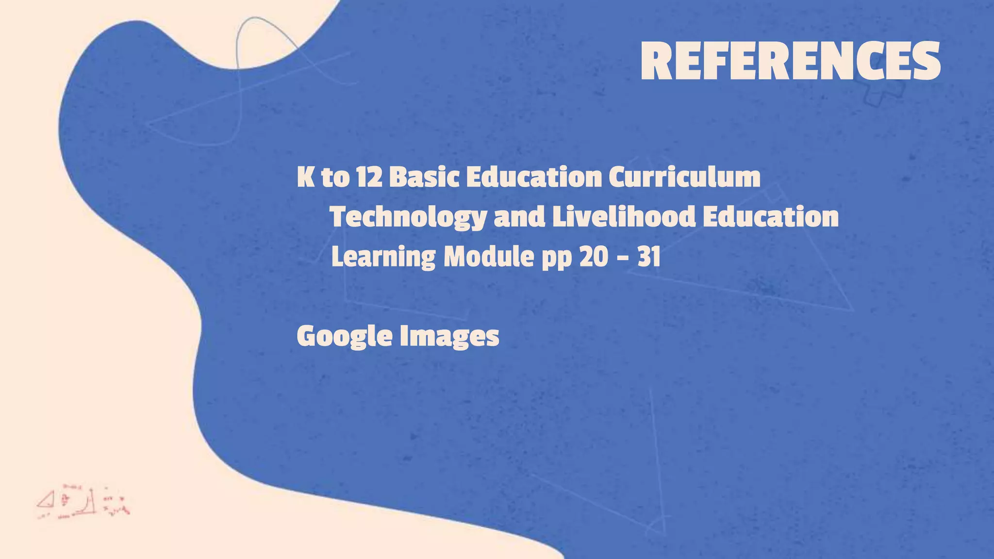 K to 12 Basic Education Curriculum
Technology and Livelihood Education
Learning Module pp 20 – 31
Google Images
REFERENCES
 