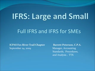 ICPAS Fox River Trail Chapter   Barrett Peterson, C.P.A. September 24, 2009  Manager, Accounting  Standards,  Procedures,  and Analysis ,  TTX Full IFRS and IFRS for SMEs 