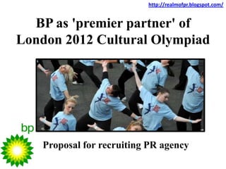 http://realmofpr.blogspot.com/ BPas 'premier partner' of London 2012 Cultural Olympiad  Proposal for recruiting PR agency 