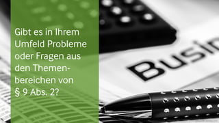 Gibt es in Ihrem
Umfeld Probleme
oder Fragen aus
den Themen-
bereichen von
§ 9 Abs. 2?
Bildquelle: pixabay.com
 
