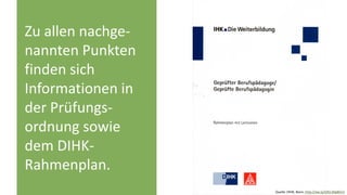 Zu allen nachge-
nannten Punkten
finden sich
Informationen in
der Prüfungs-
ordnung sowie
dem DIHK-
Rahmenplan.
Quelle: DI...
