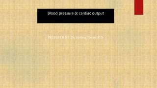 Blood pressure & cardiac output
PREPARED BY: Dr. Jaishree Tiwari (P.T)
 