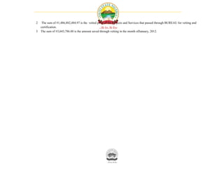 2  The sum of #1,486,882,484.97 is the vetted price of the Projects and Services that passed through BUREAU for vetting and
  certification.
3 The sum of #3,643,786.88 is the amount saved through vetting in the month ofJanuary, 2012.
 