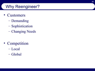 Why Reengineer? Customers Demanding Sophistication Changing Needs Competition Local Global 