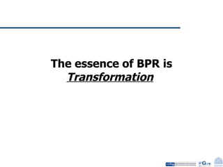 The essence of BPR is  Transformation   