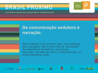 Da comunicação sedutora à
narração.

Esta mudança é em primeiro lugar uma mudança
das linguagens. Não se fala mais de "promessas"
de experiências fantásticas, mas da sua
descrição, narradas por quem, preferivelmente, as
tenha realmente vivido.
 