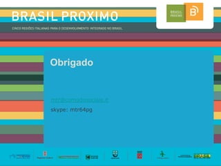 Obrigado


mtr@comodosociale.it
skype: mtr64pg
 