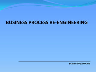 BUSINESS PROCESS RE-ENGINEERING SAMBIT DASPATNAIK 