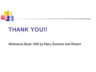 THANK YOU!!

Reference Book: MIS by Mary Summer and Robert
 