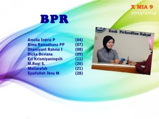 X MIA 9
2013/2014

BPR
Amelia Indria P
Bima Ramadhana PP
Dhamiyant Rahma I
Dicka Deviana
Eri Krismiyaningsih
M.Roqi S.
Mutiarafah
Syaifulloh Ibnu M

(04)
(07)
(08)
(09)
(11)
(20)
(21)
(28)

 