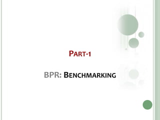 PART-1
BPR: BENCHMARKING
 