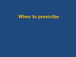 When to prescribe
 