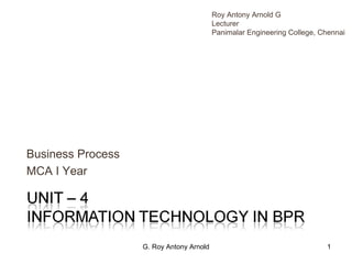 Business Process MCA I Year G. Roy Antony Arnold Roy Antony Arnold G Lecturer Panimalar Engineering College, Chennai 