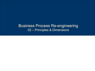 Business Process Re-engineering 02 – Principles & Dimensions 