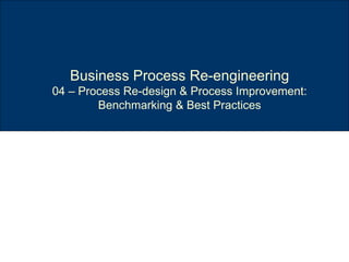 Business Process Re-engineering 04 – Process Re-design & Process Improvement: Benchmarking & Best Practices 