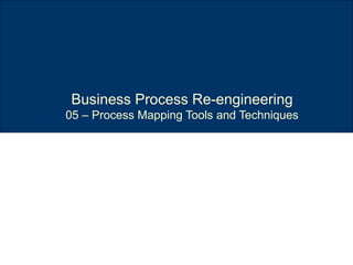 Business Process Re-engineering 05 – Process Mapping Tools and Techniques 