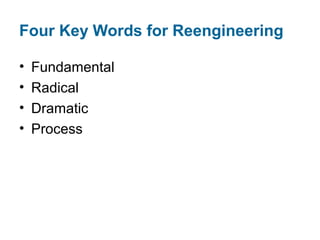 Four Key Words for Reengineering 
• Fundamental 
• Radical 
• Dramatic 
• Process 
 