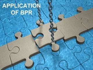 APPLICATION 
OF BPR 
 