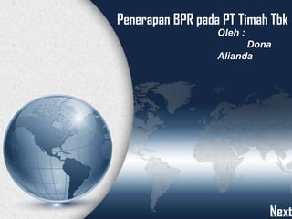 Penerapan BPR pada PT Timah Tbk
Oleh :
Dona
Alianda

Next

 