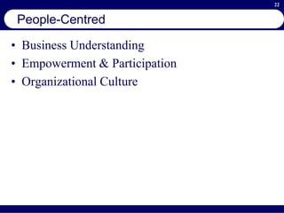 22
People-Centred
• Business Understanding
• Empowerment & Participation
• Organizational Culture
 