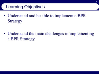 4
Learning Objectives
• Understand and be able to implement a BPR
Strategy
• Understand the main challenges in implementing
a BPR Strategy
 