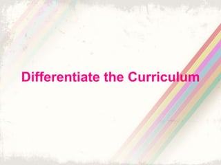 Differentiate the Curriculum 
 