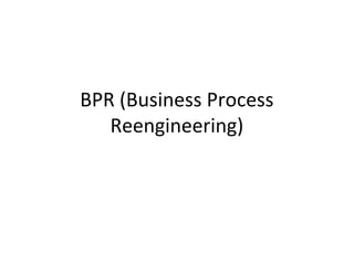 BPR (Business Process 
Reengineering) 
 