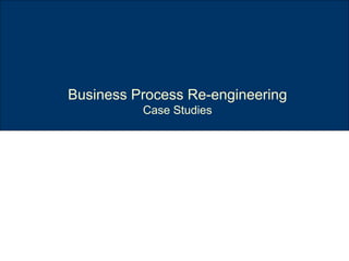 Business Process Re-engineering Case Studies 