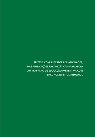 Síntese, com sugestões de atividades,
das publicações paradidáticas para apoio
ao trabalho de educação preventiva com
              base nos direitos humanos
 