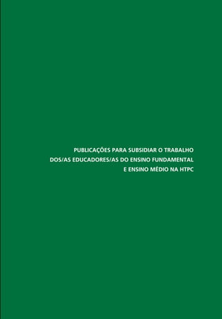Publicações para subsidiar o trabalho
dos/as educadores/as do Ensino Fundamental
                      e Ensino Médio na HTPC
 