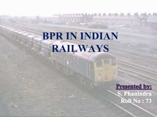 BPR IN INDIAN
RAILWAYS
 