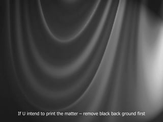 If U intend to print the matter – remove black back ground first 