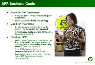 BPR Business Goals

   Good for Our Customers



   Good for Rwandans




   Good for BPR
 