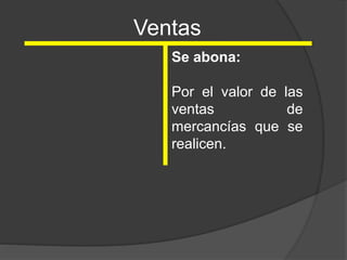 Ventas
Se abona:
Por el valor de las
ventas de
mercancías que se
realicen.
 