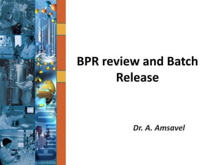 BPR review and Batch
Release
Dr. A. Amsavel
 