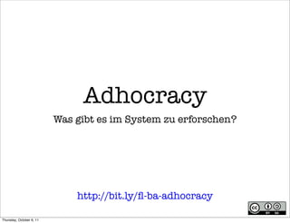Adhocracy
                          Was gibt es im System zu erforschen?




                              http://bit.ly/ﬂ-ba-adhocracy

Thursday, October 6, 11
 