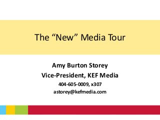 The “New” Media Tour
Amy Burton Storey
Vice-President, KEF Media
404-605-0009, x307
astorey@kefmedia.com
 
