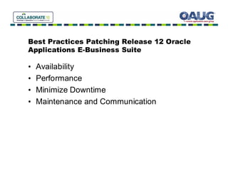 Best Practices Patching Release 12 Oracle
Applications E-Business Suite

•   Availability
•   Performance
•   Minimize Downtime
•   Maintenance and Communication
 