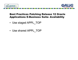 Best Practices Patching Release 12 Oracle
Applications E-Business Suite- Availability

• Use staged APPL_TOP

• Use shared APPL_TOP
 