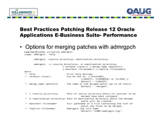 Best Practices Patching Release 12 Oracle
Applications E-Business Suite- Performance

• Options for merging patches with admrgpch
 
