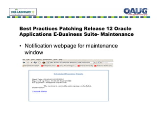 Best Practices Patching Release 12 Oracle
Applications E-Business Suite- Maintenance

• Notification webpage for maintenance
  window
 