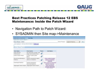 Best Practices Patching Release 12 EBS
Maintenance: Inside the Patch Wizard

• Navigation Path to Patch Wizard:
• SYSADMIN then Site map->Maintenance
 