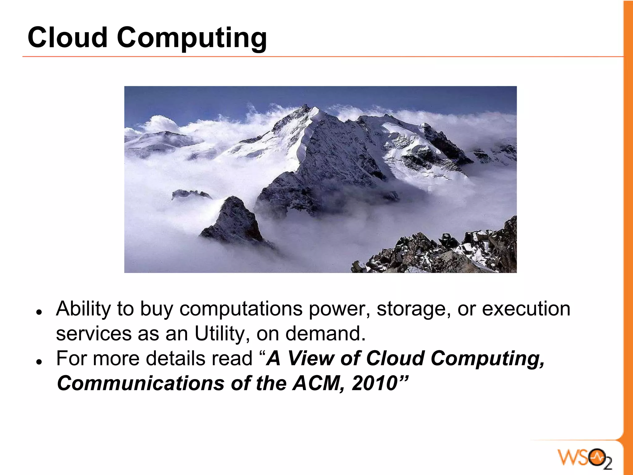 Cloud ComputingAbility to buy computations power, storage, or execution services as an Utility, on demand. 