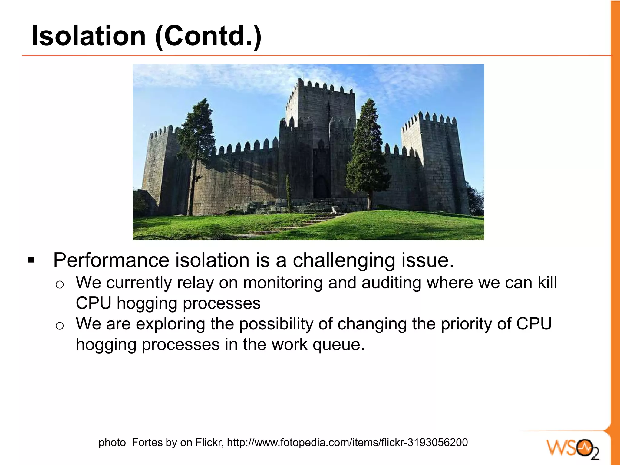 IsolationData isolation is provided by the process store per tenant, which stores data in the multi-tenant registry. Execution isolation is provided by Service isolation which enforces security on any external calls before a message is injected in to the workflow engine. After entry, isolation is provided by data isolation and workflow engine. Workflow engine creates a new version when a process is redeployed, and each version is isolated. So multiple users can have workflows with the same name in the workflow engine. photo  Kevin Rushton by on Flickr, http://www.geograph.org.uk/photo/643153