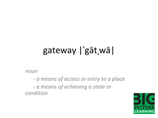 gateway |ˈgātˌwā| noun - a means of access or entry to a  place - a means of achieving a state or  condition 