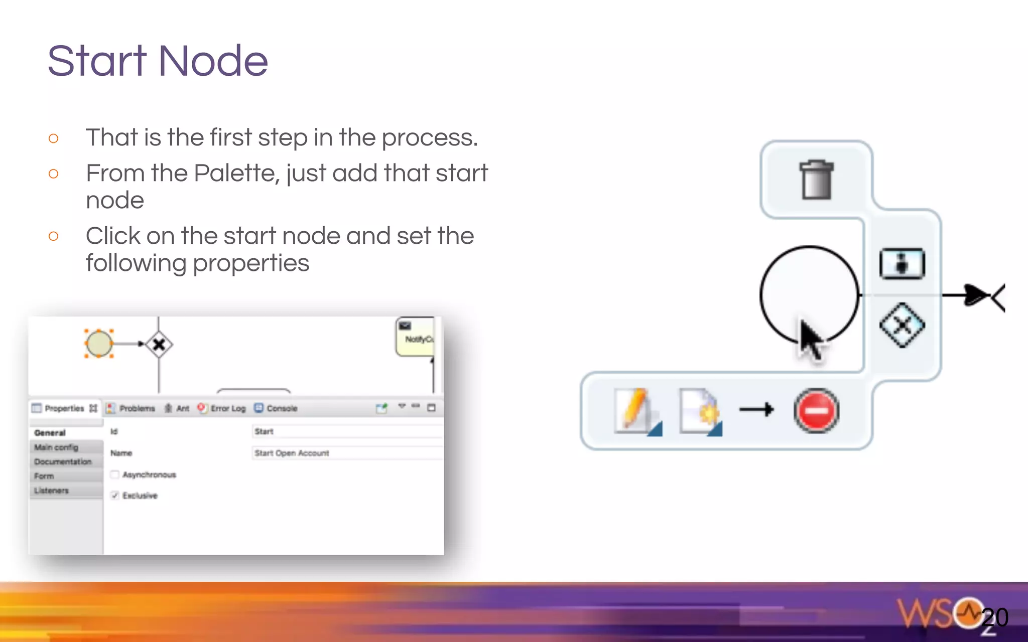 Start Node
o That is the first step in the process.
o From the Palette, just add that start
node
o Click on the start node and set the
following properties
20
 