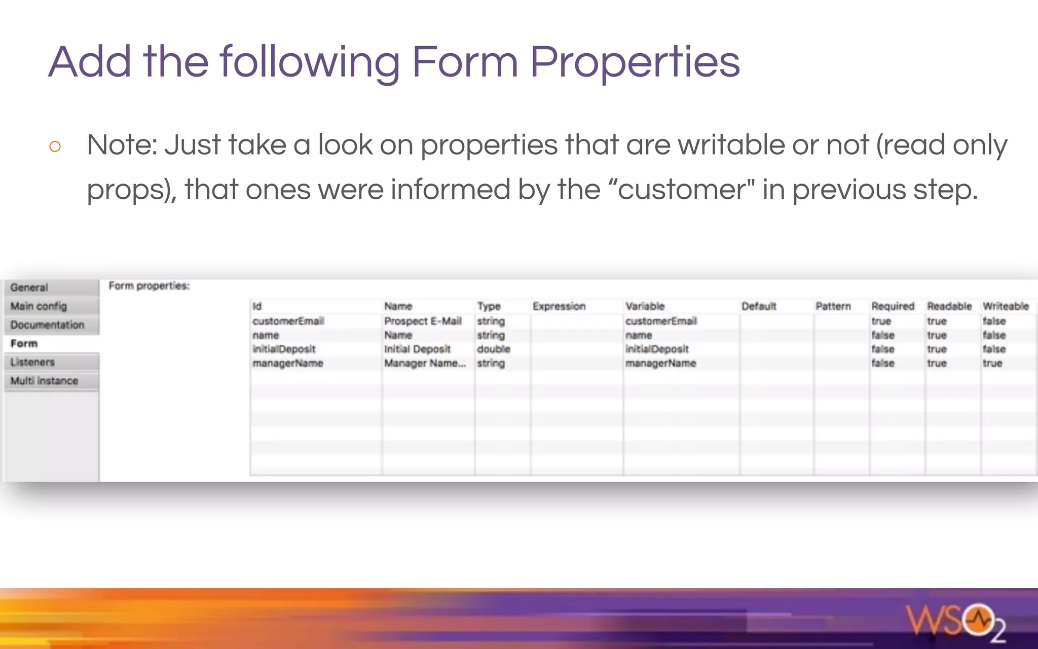 Add the following Form Properties
o Note: Just take a look on properties that are writable or not (read only
props), that ones were informed by the “customer" in previous step.
 